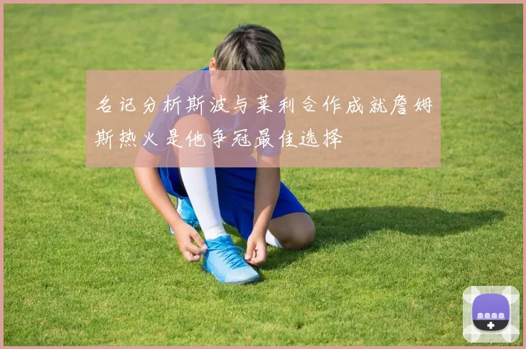 名记分析斯波与莱利合作成就詹姆斯热火是他争冠最佳选择